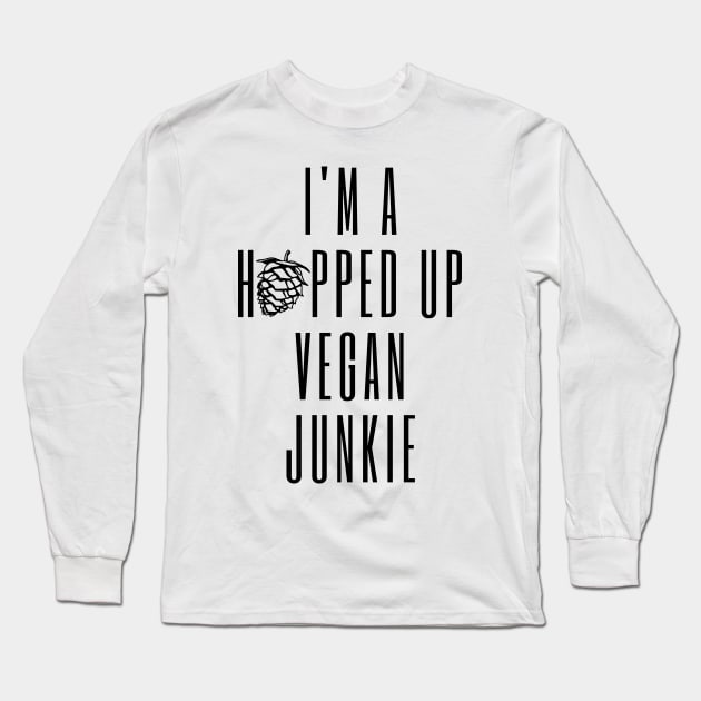 I'm A Hopped Up Vegan Junkie Black Long Sleeve T-Shirt by ebayson74@gmail.com